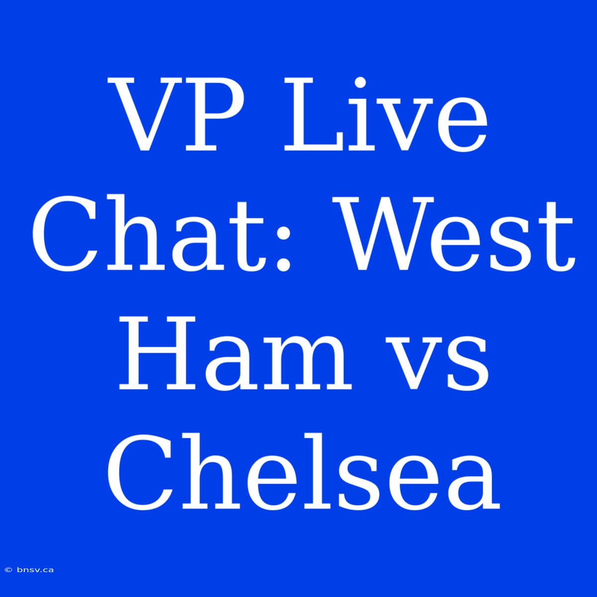 VP Live Chat: West Ham Vs Chelsea