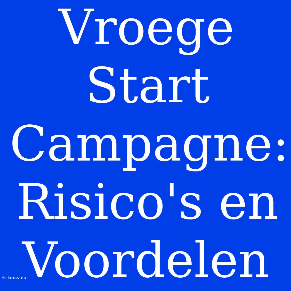 Vroege Start Campagne: Risico's En Voordelen