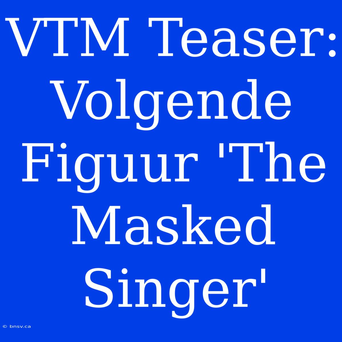 VTM Teaser:  Volgende Figuur 'The Masked Singer'