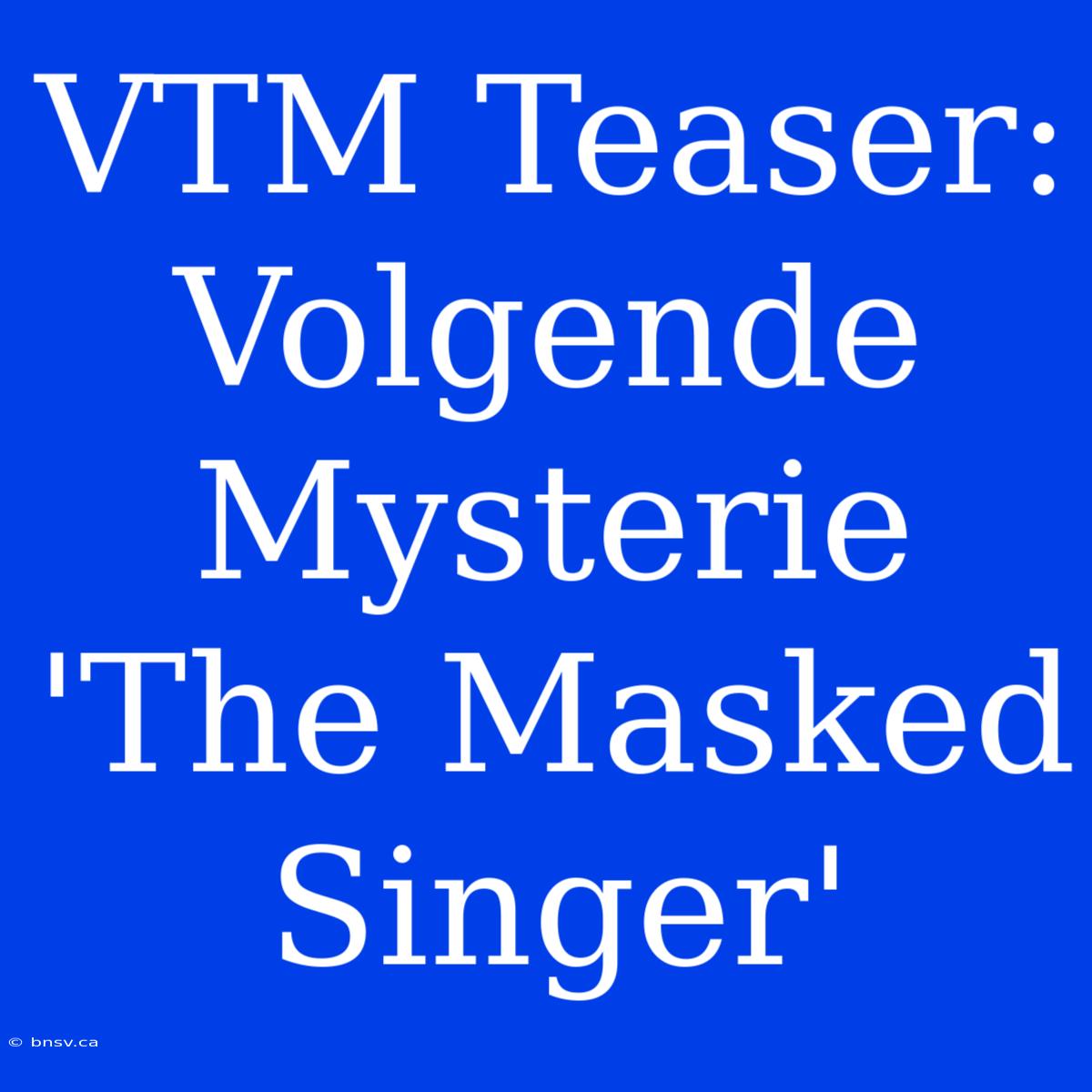 VTM Teaser: Volgende Mysterie 'The Masked Singer'