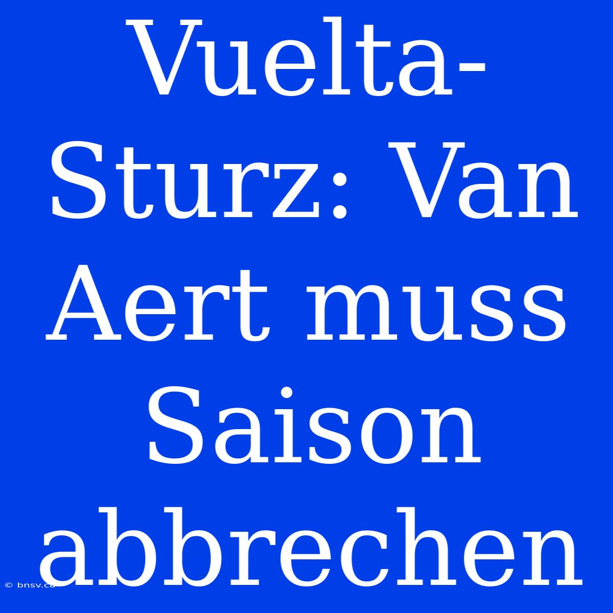 Vuelta-Sturz: Van Aert Muss Saison Abbrechen