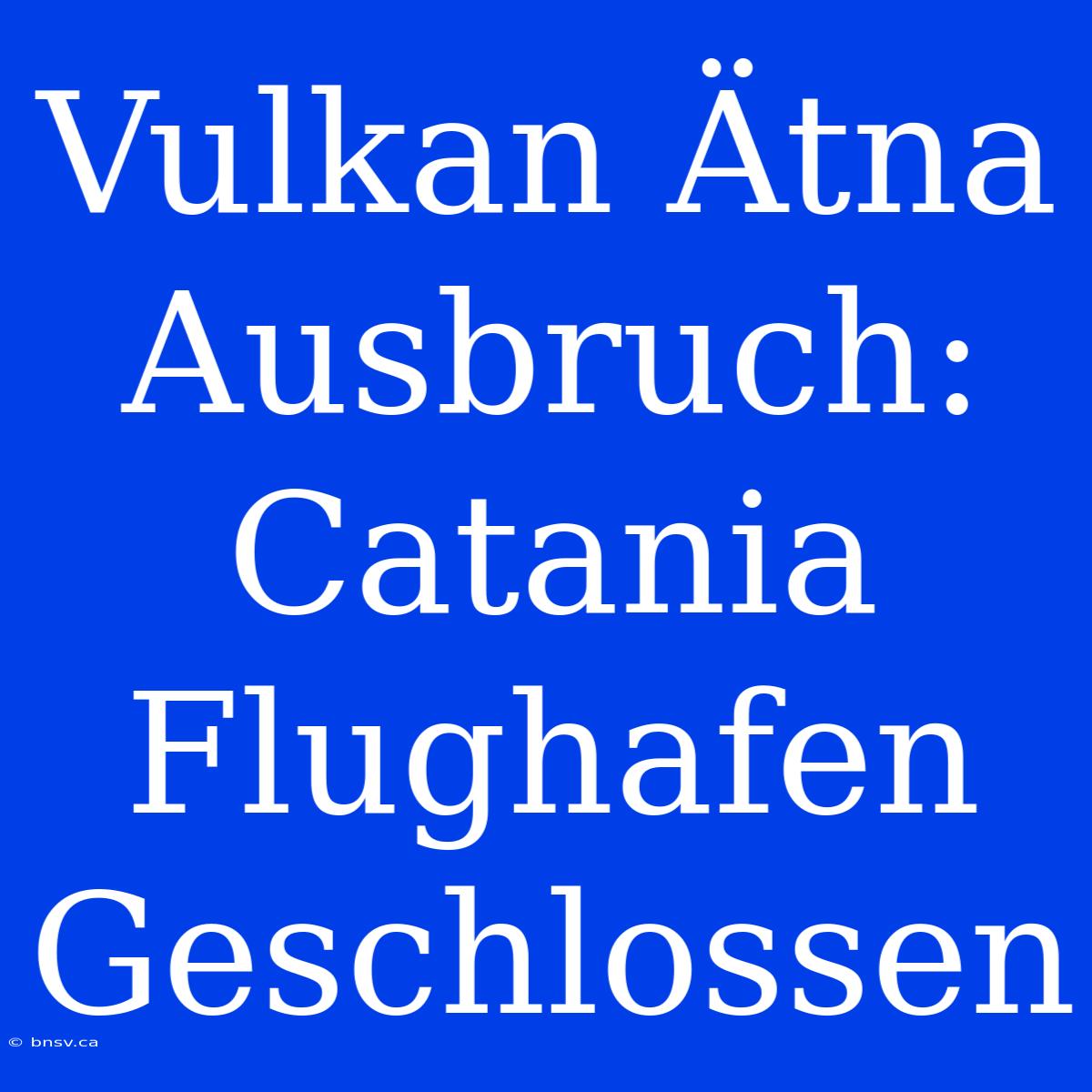 Vulkan Ätna Ausbruch: Catania Flughafen Geschlossen