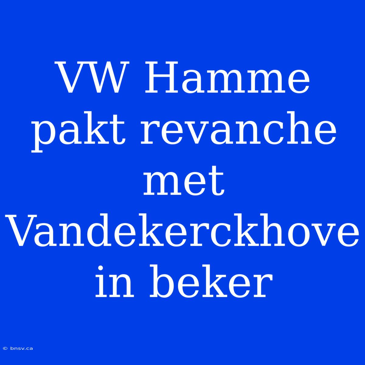 VW Hamme Pakt Revanche Met Vandekerckhove In Beker