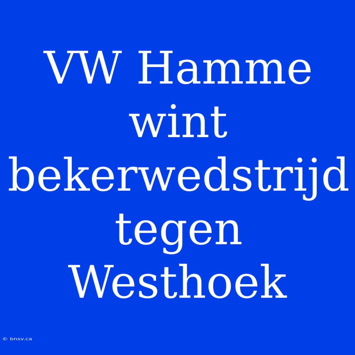 VW Hamme Wint Bekerwedstrijd Tegen Westhoek