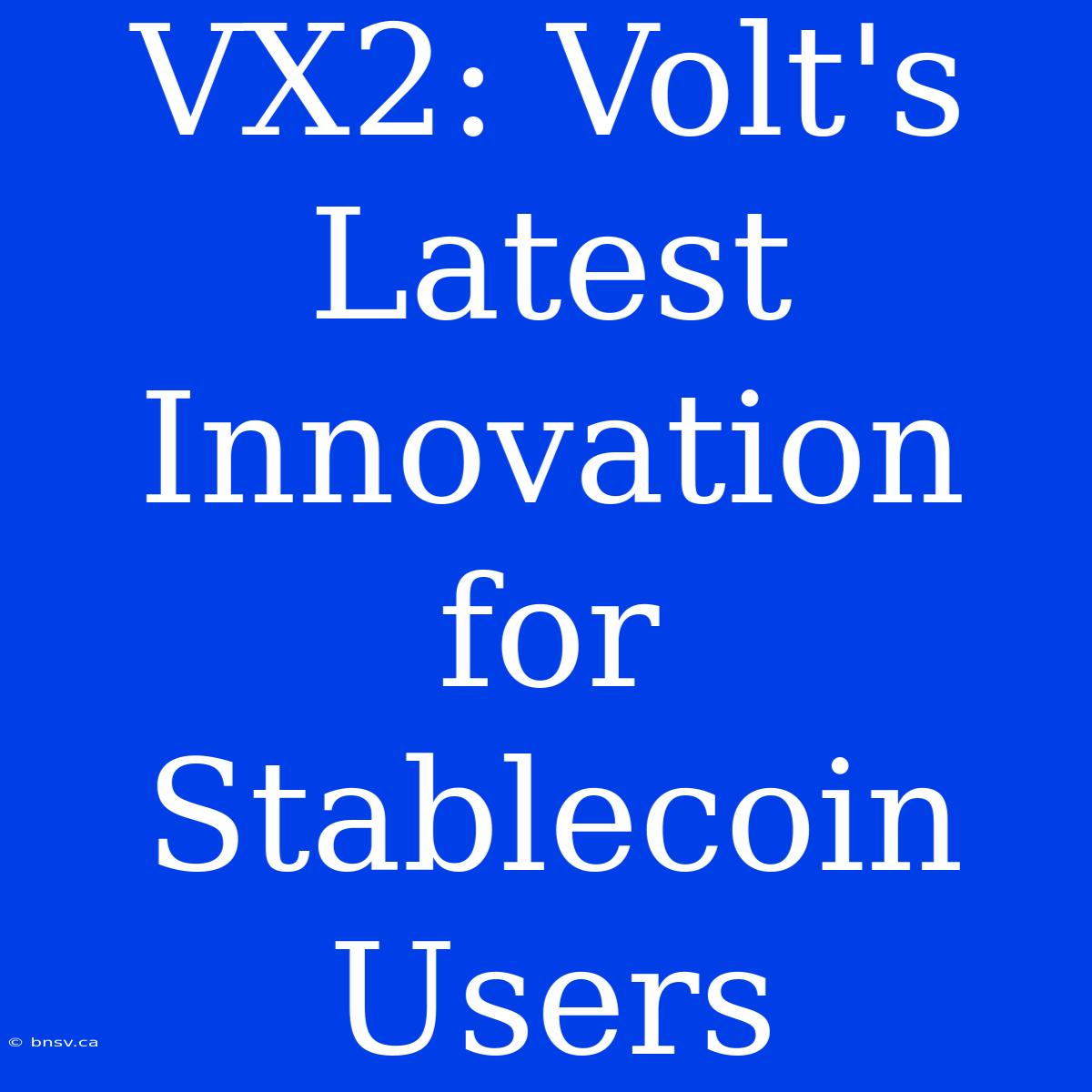 VX2: Volt's Latest Innovation For Stablecoin Users