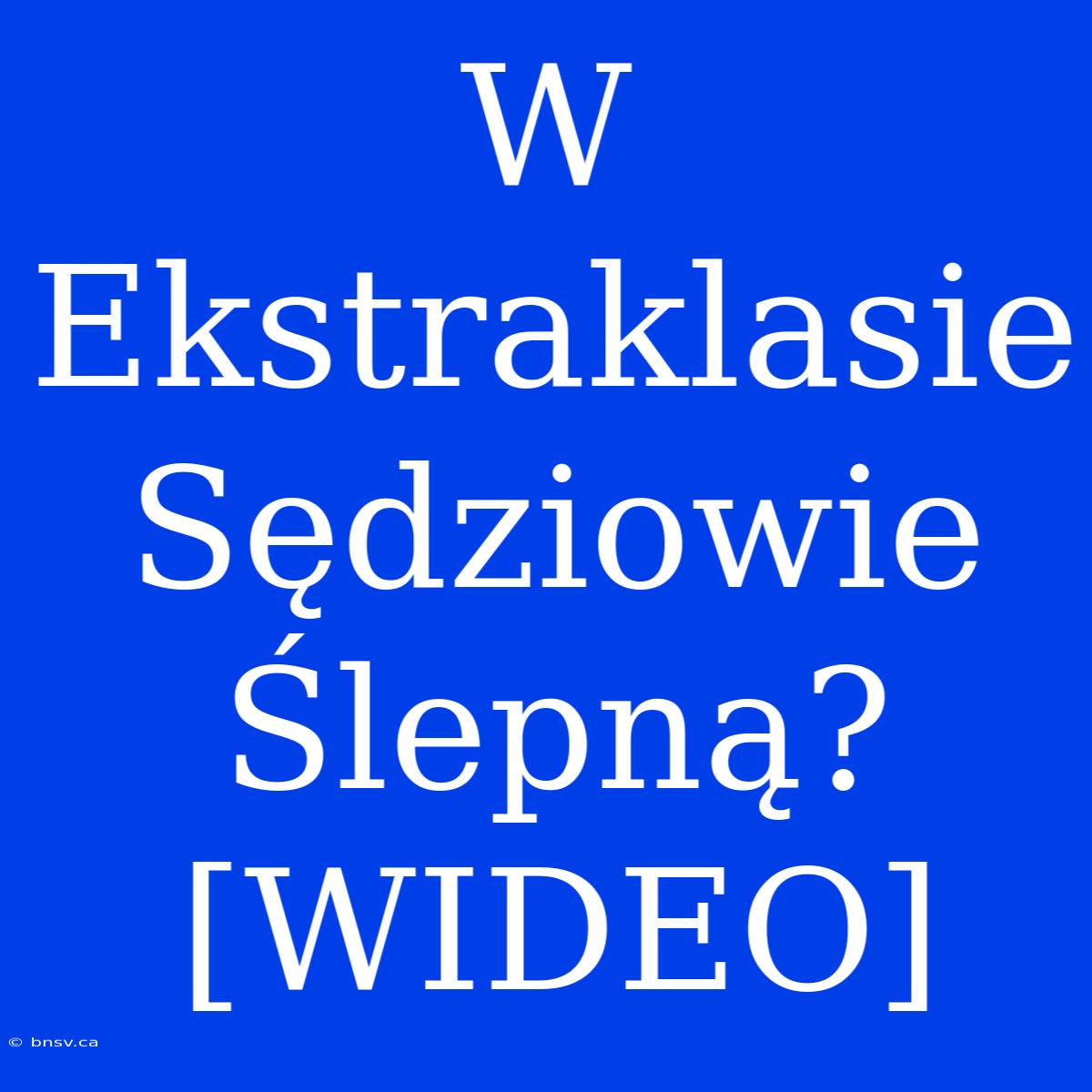 W Ekstraklasie Sędziowie Ślepną? [WIDEO]