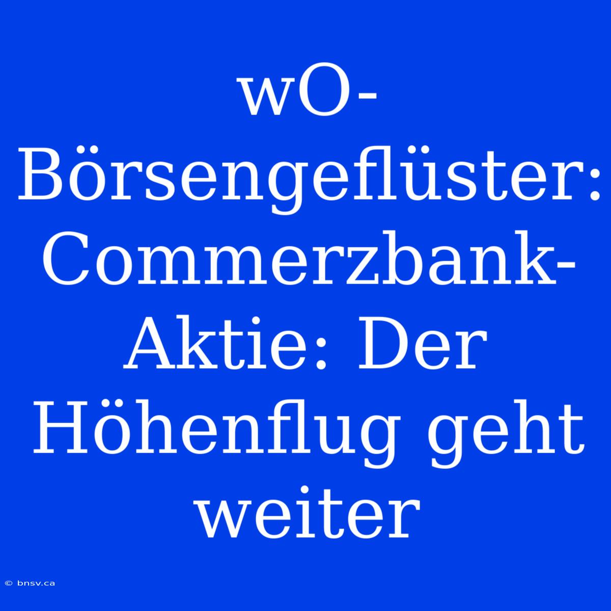 WO-Börsengeflüster: Commerzbank-Aktie: Der Höhenflug Geht Weiter