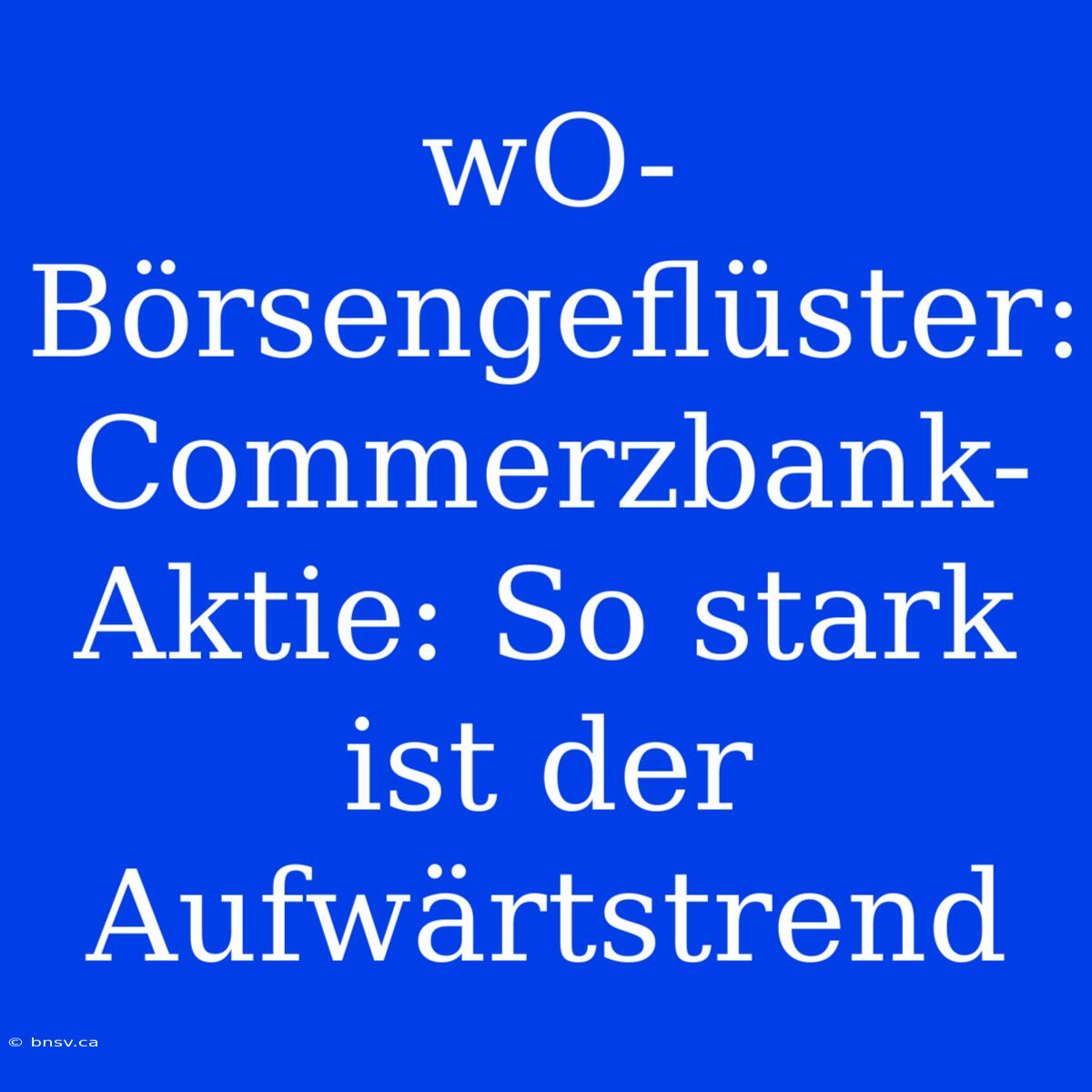 WO-Börsengeflüster: Commerzbank-Aktie: So Stark Ist Der Aufwärtstrend