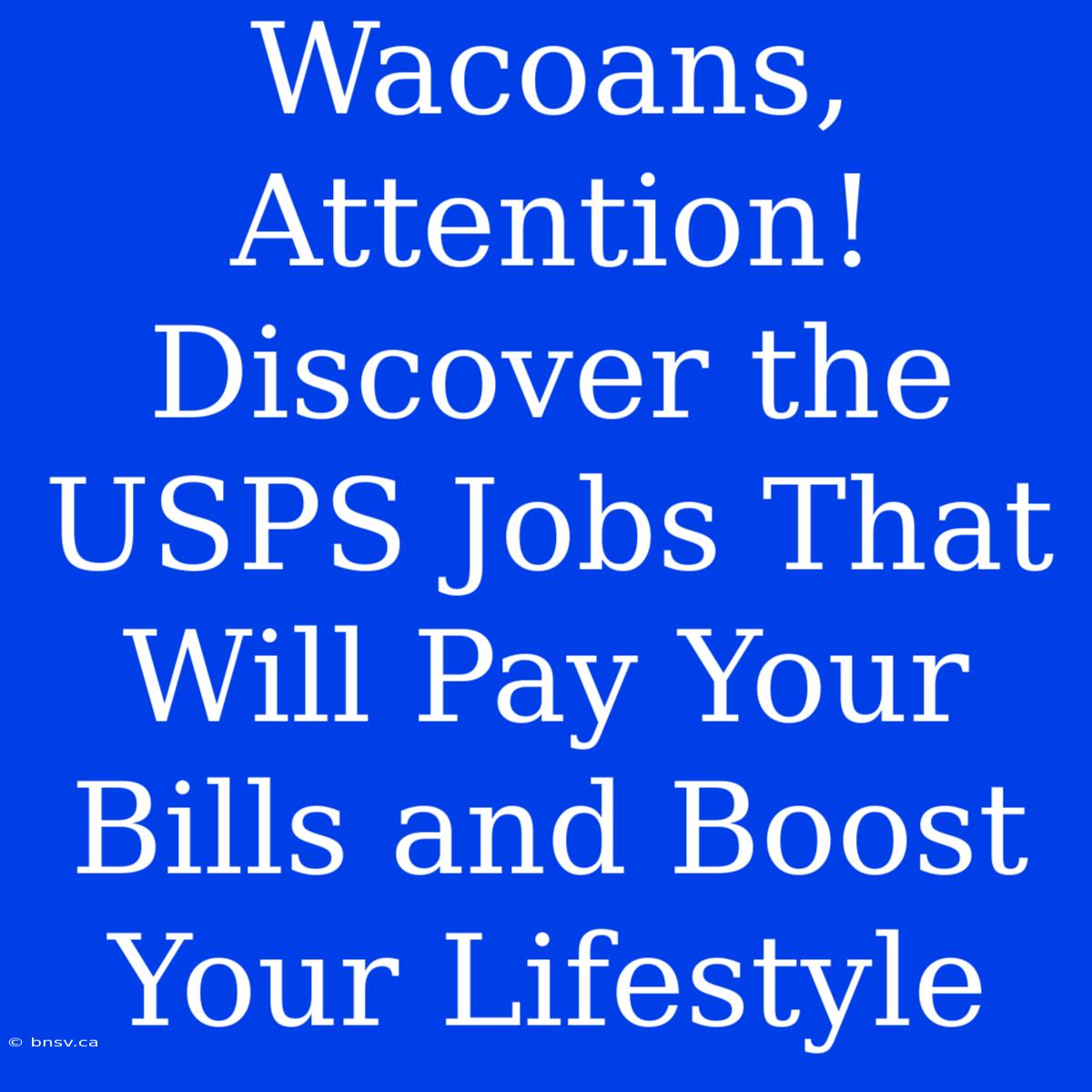 Wacoans, Attention! Discover The USPS Jobs That Will Pay Your Bills And Boost Your Lifestyle