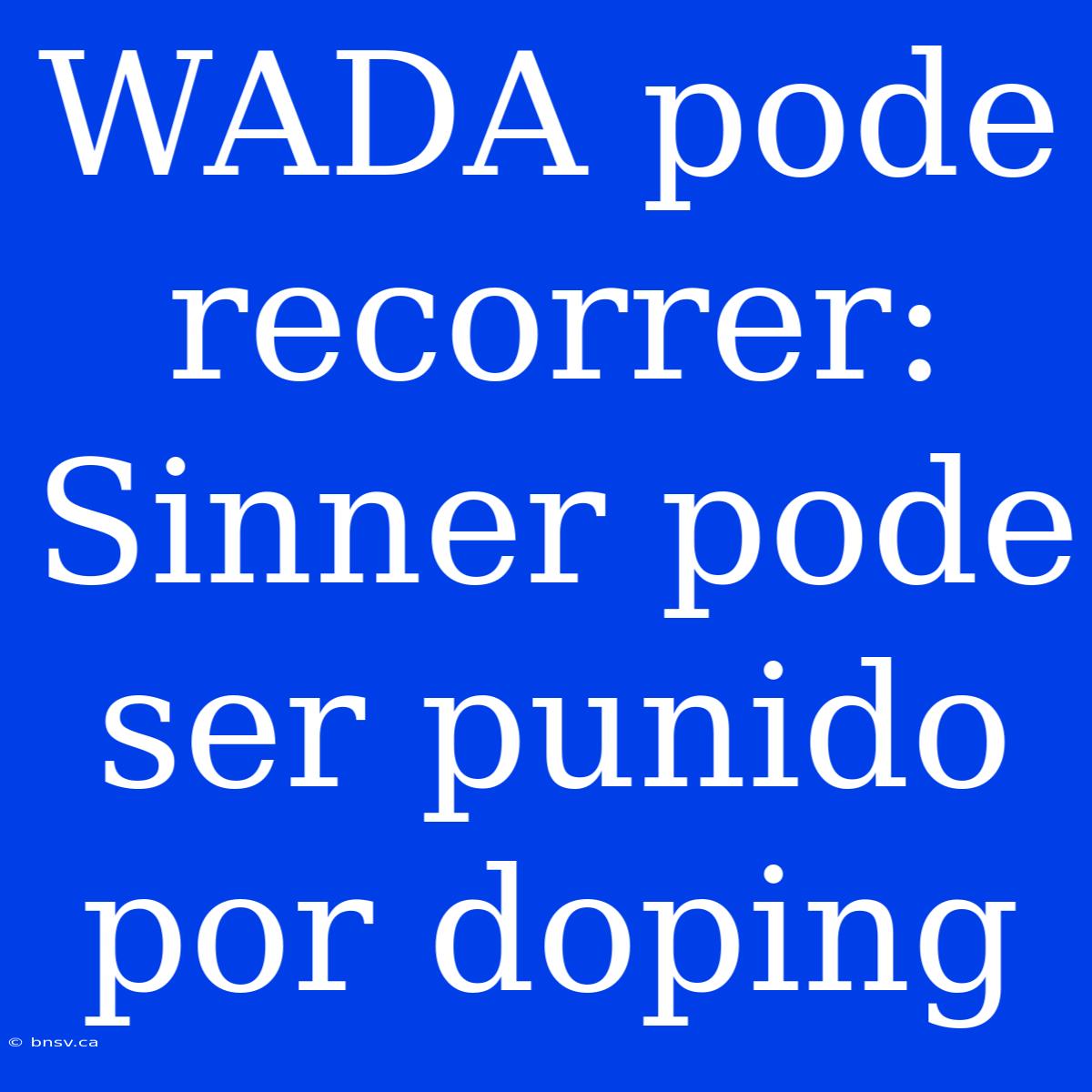 WADA Pode Recorrer: Sinner Pode Ser Punido Por Doping