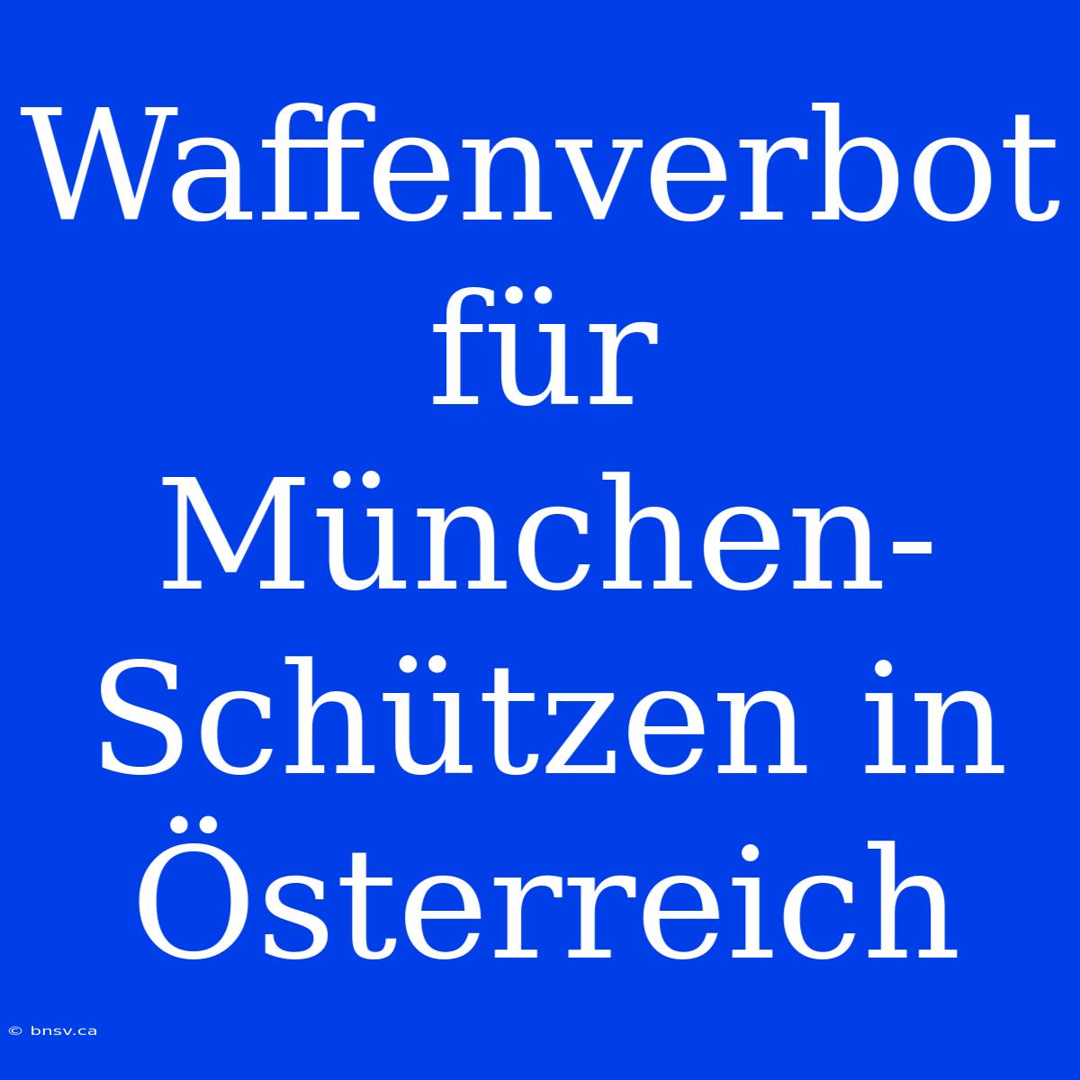 Waffenverbot Für München-Schützen In Österreich