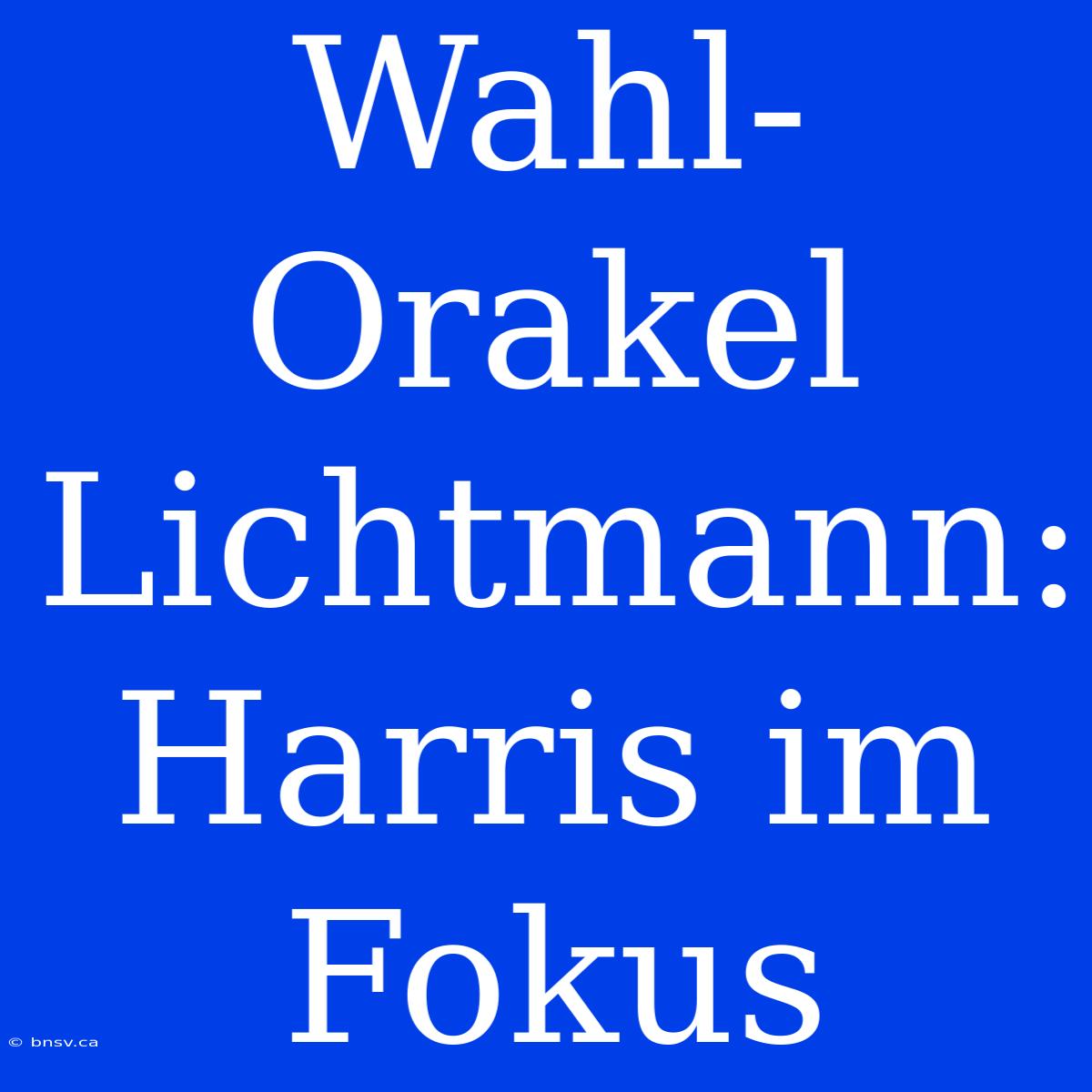 Wahl-Orakel Lichtmann: Harris Im Fokus