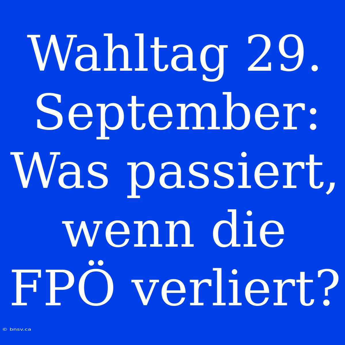 Wahltag 29. September: Was Passiert, Wenn Die FPÖ Verliert?