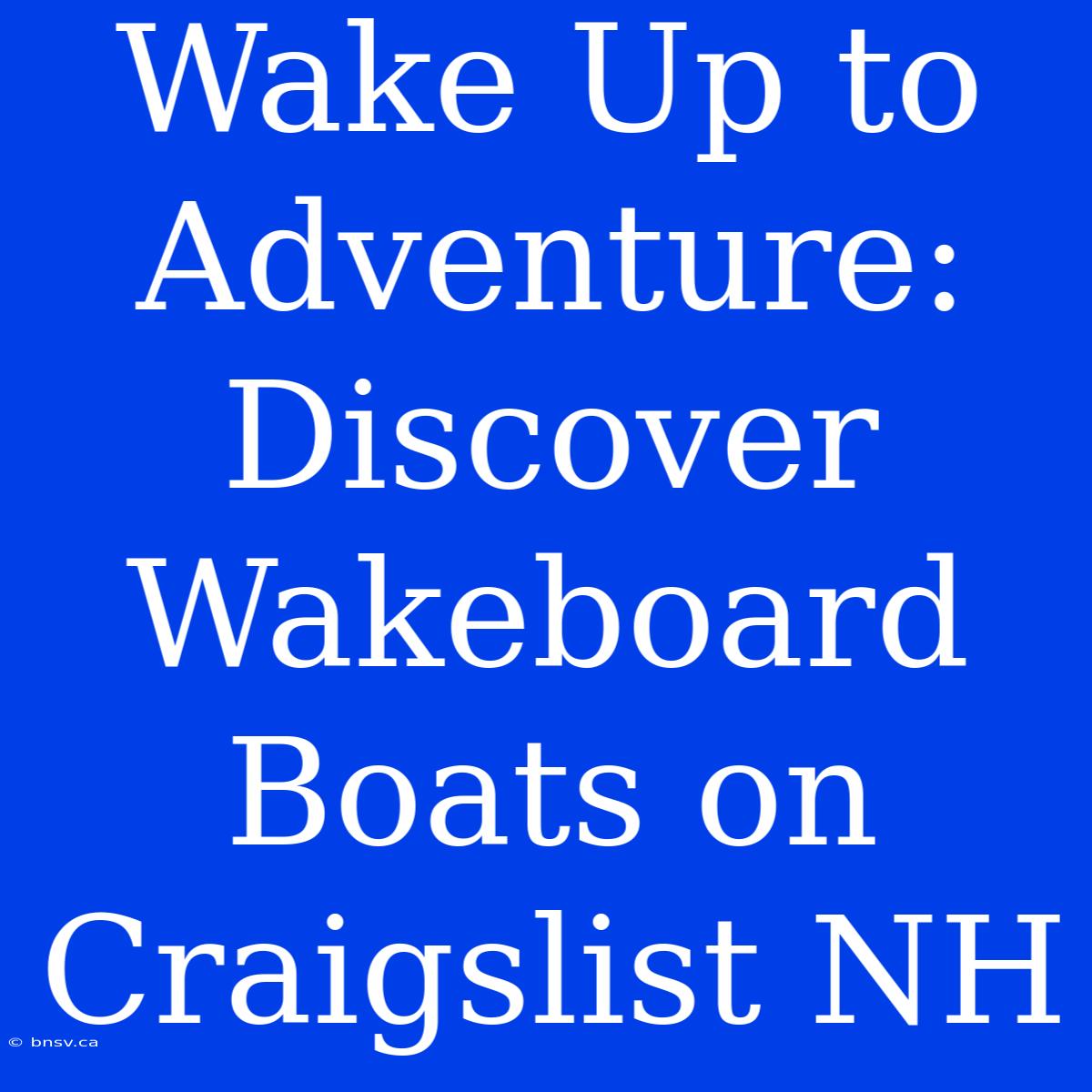 Wake Up To Adventure: Discover Wakeboard Boats On Craigslist NH