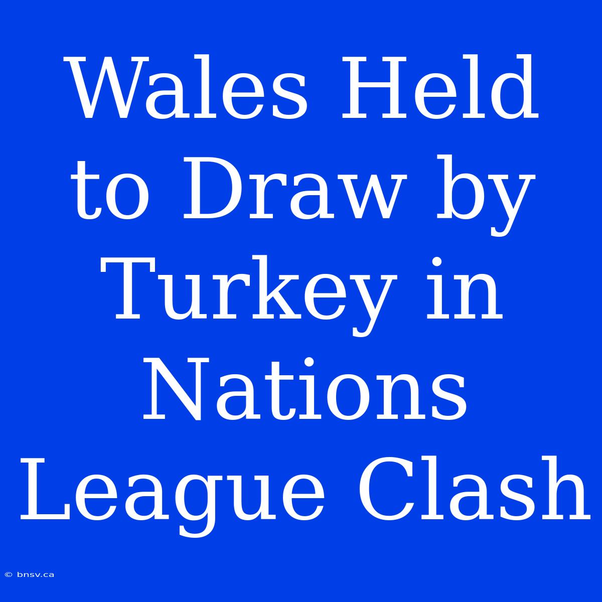 Wales Held To Draw By Turkey In Nations League Clash