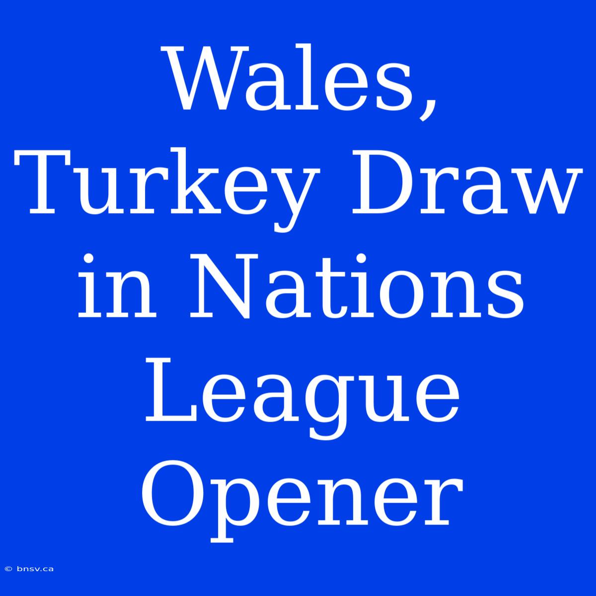 Wales, Turkey Draw In Nations League Opener