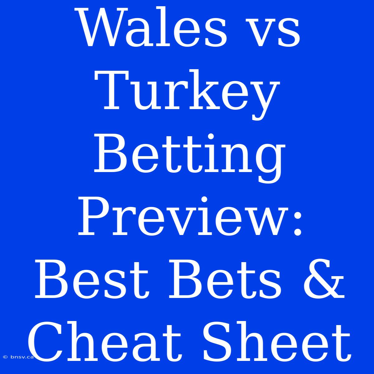 Wales Vs Turkey Betting Preview: Best Bets & Cheat Sheet