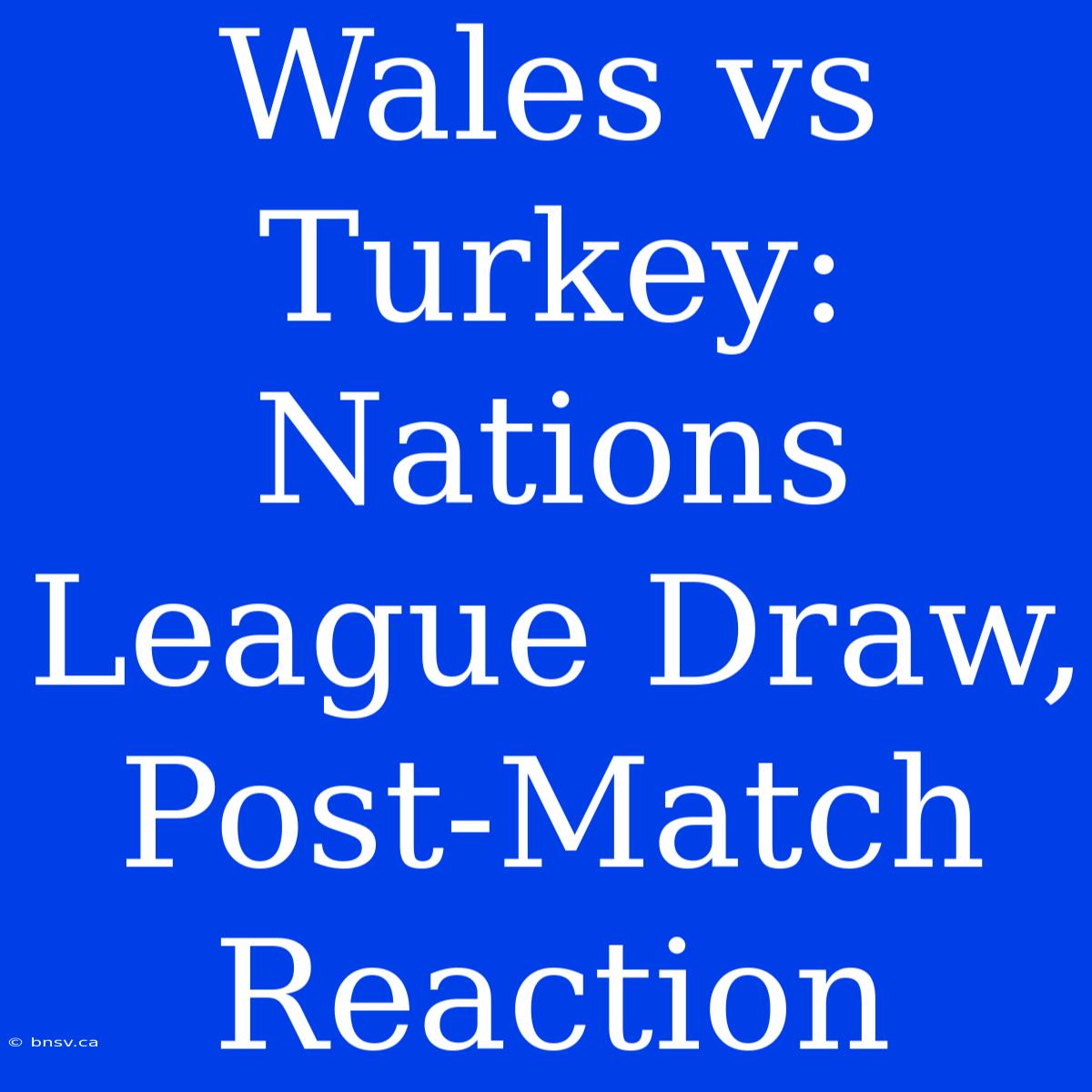 Wales Vs Turkey: Nations League Draw, Post-Match Reaction