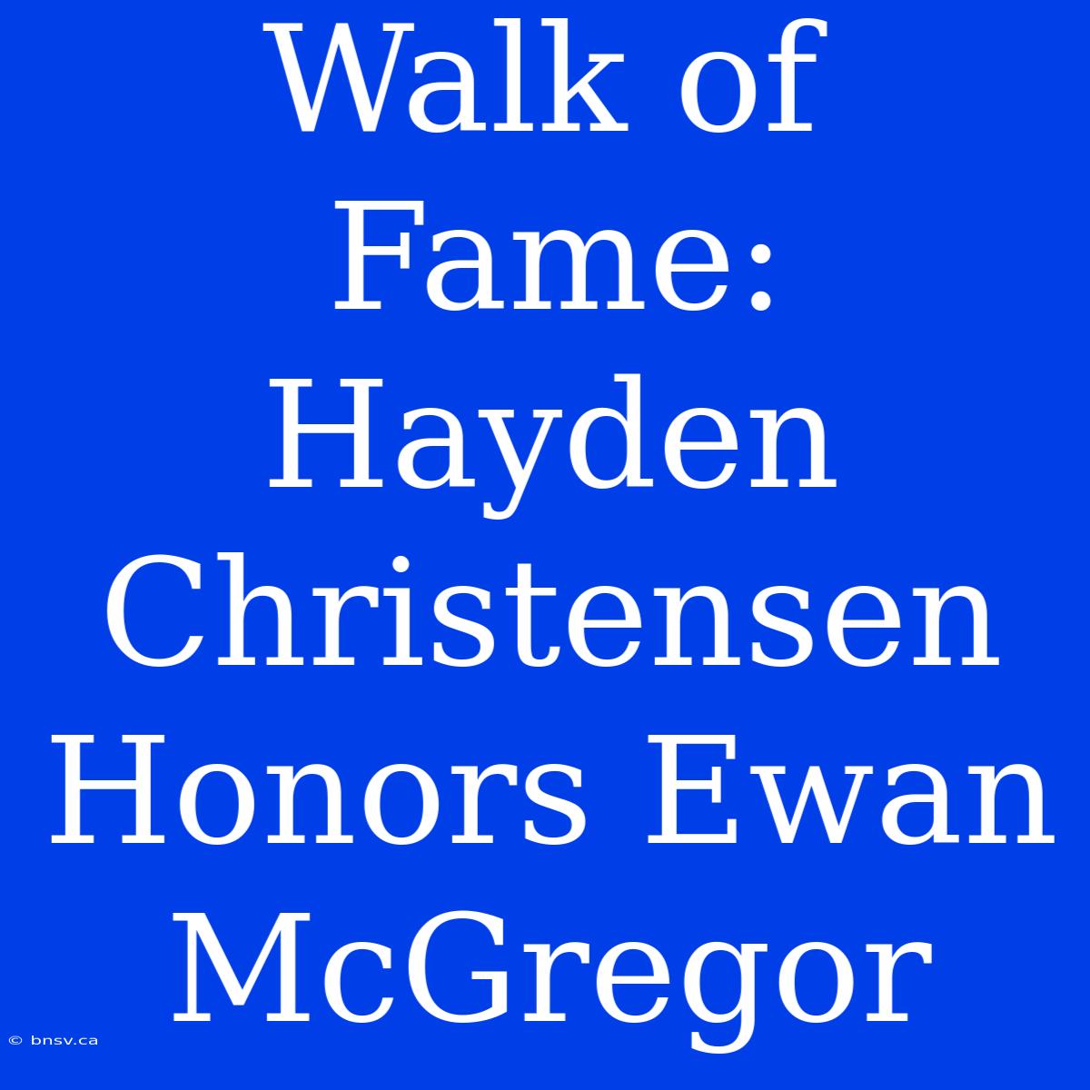 Walk Of Fame: Hayden Christensen Honors Ewan McGregor