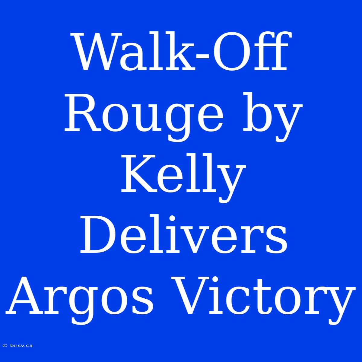 Walk-Off Rouge By Kelly Delivers Argos Victory