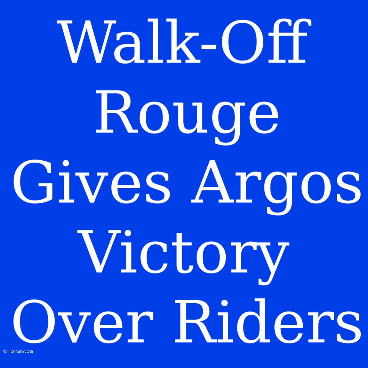 Walk-Off Rouge Gives Argos Victory Over Riders