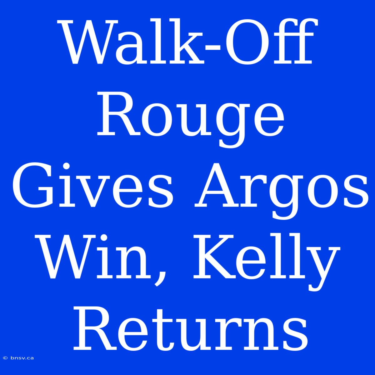 Walk-Off Rouge Gives Argos Win, Kelly Returns