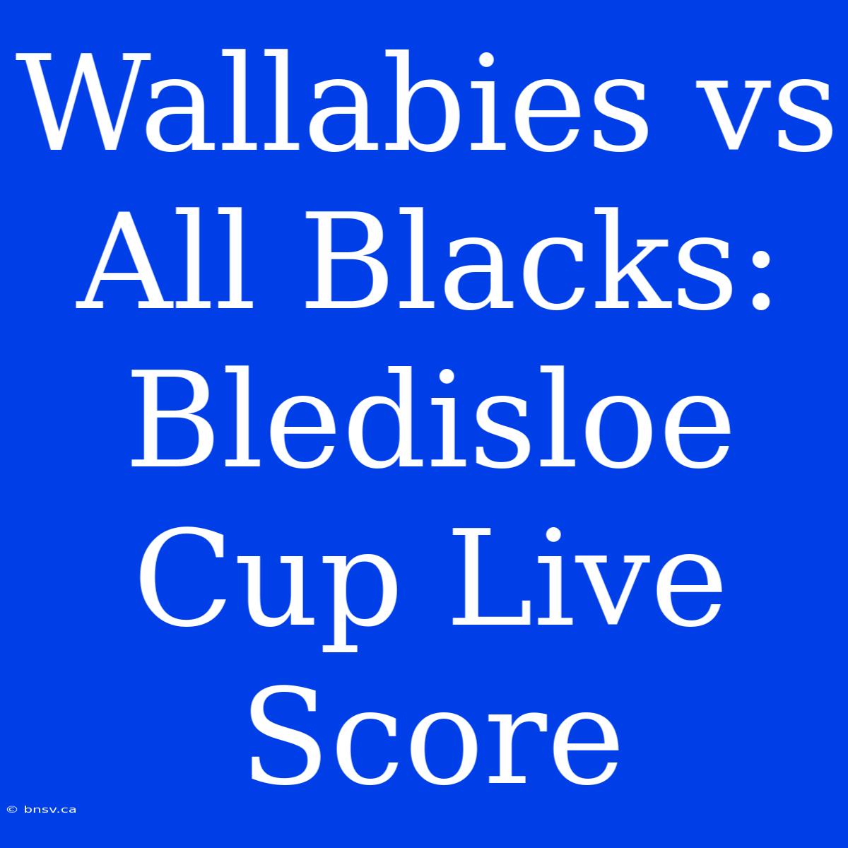 Wallabies Vs All Blacks: Bledisloe Cup Live Score