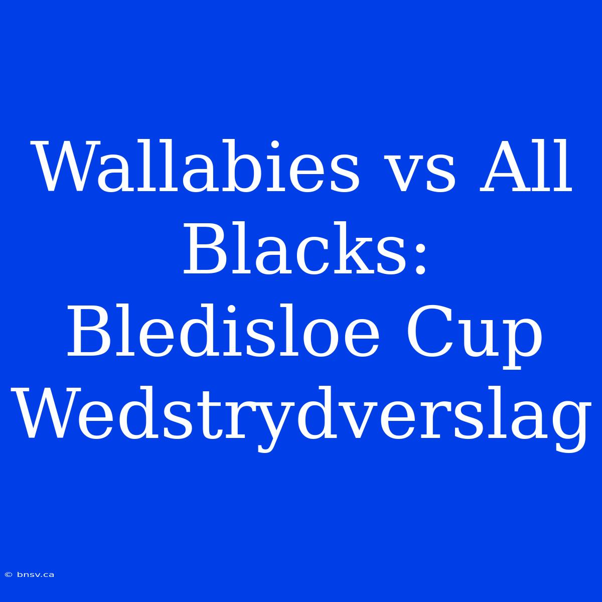 Wallabies Vs All Blacks: Bledisloe Cup Wedstrydverslag