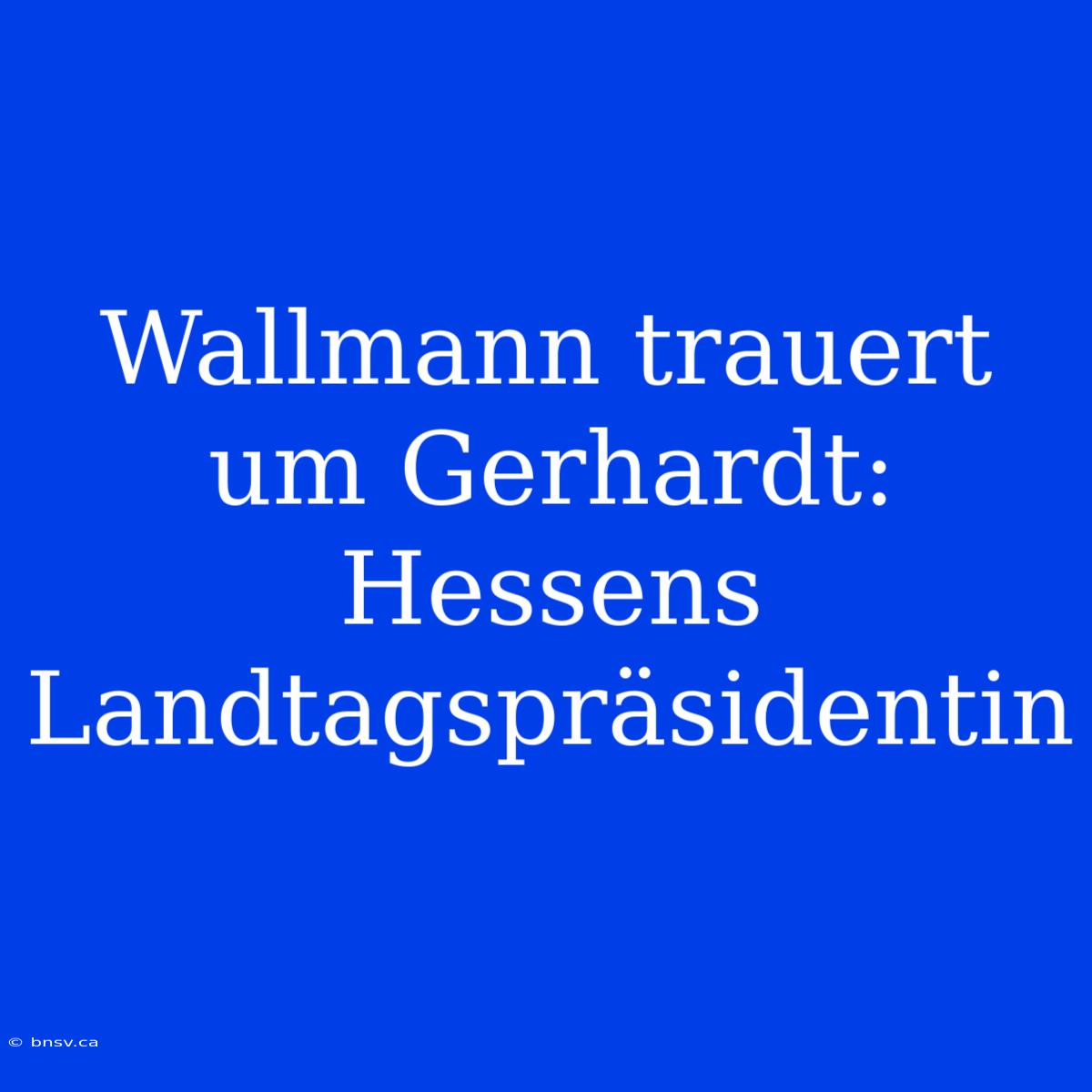 Wallmann Trauert Um Gerhardt: Hessens Landtagspräsidentin