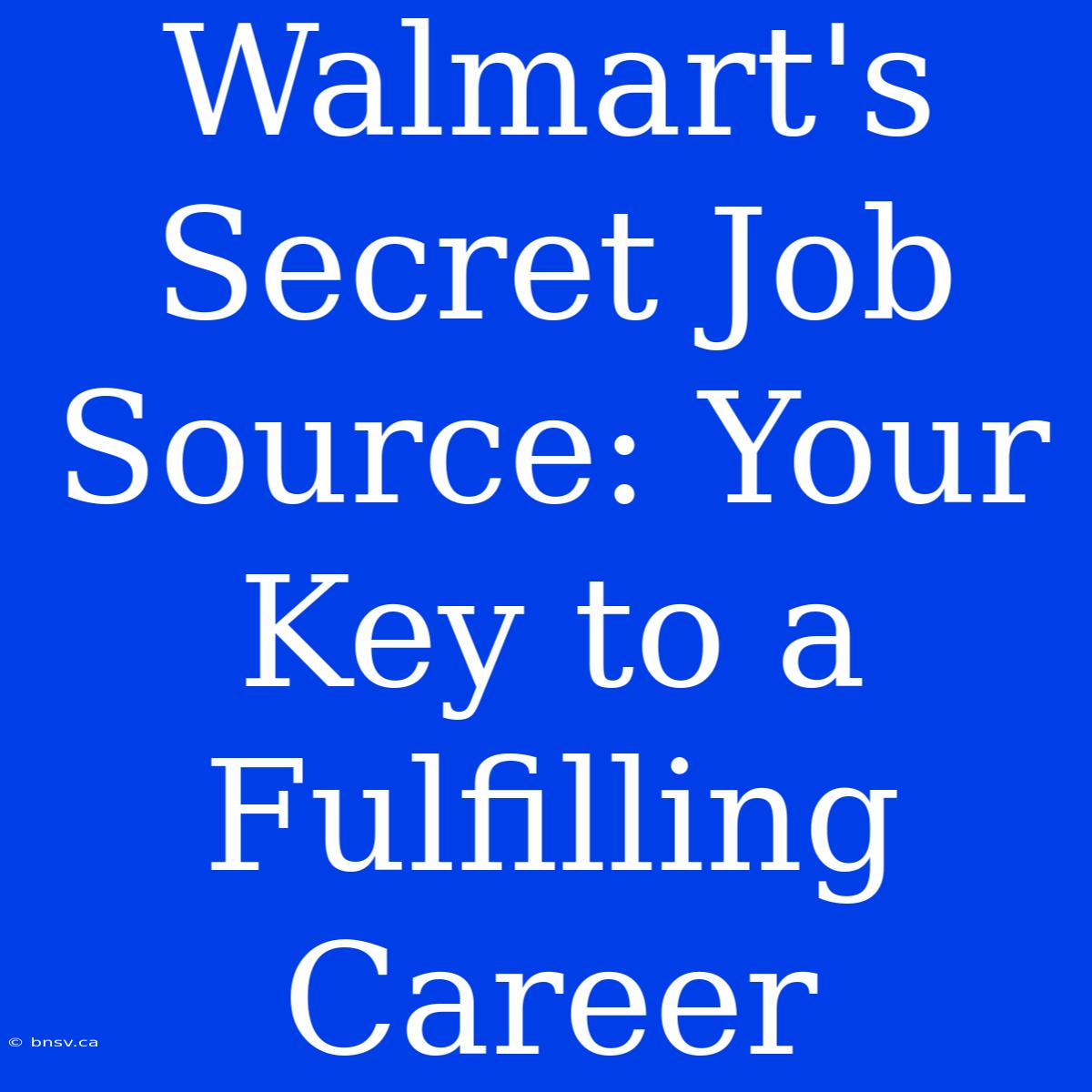 Walmart's Secret Job Source: Your Key To A Fulfilling Career