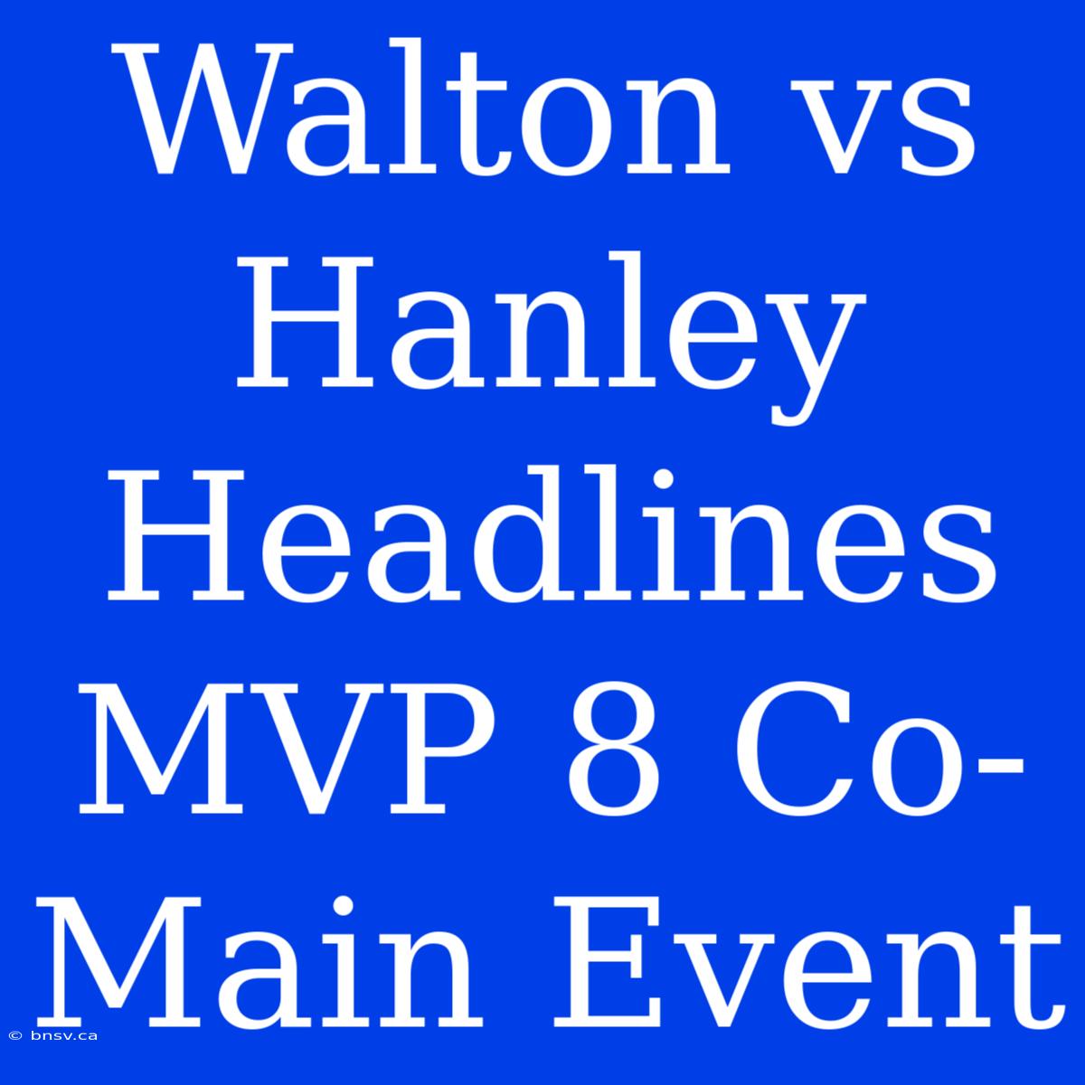 Walton Vs Hanley Headlines MVP 8 Co-Main Event