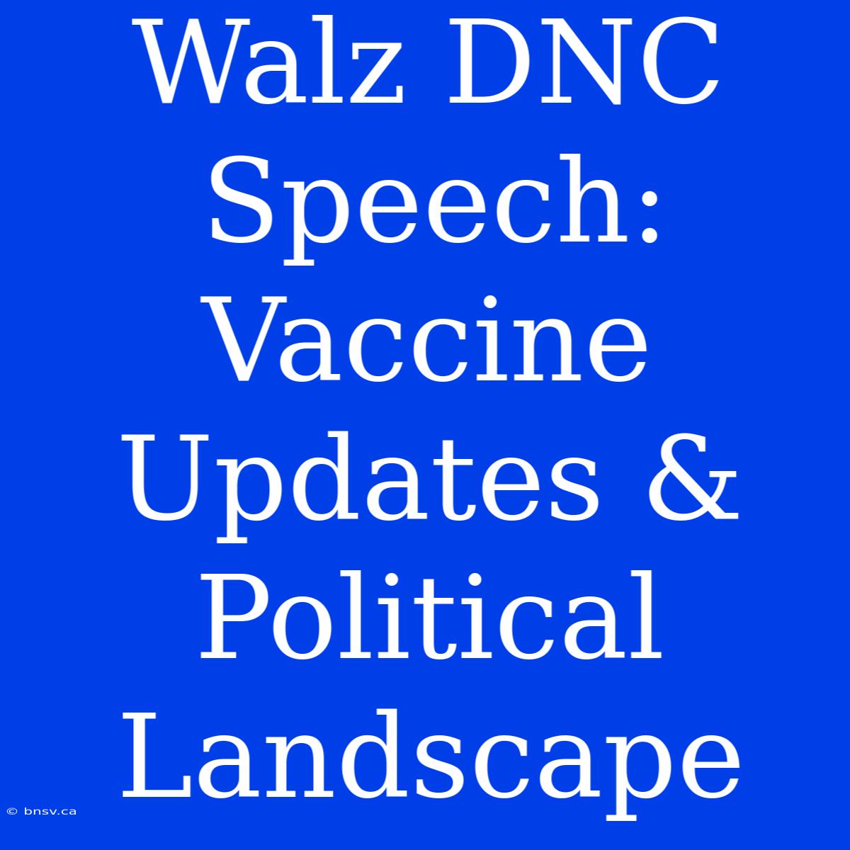 Walz DNC Speech: Vaccine Updates & Political Landscape