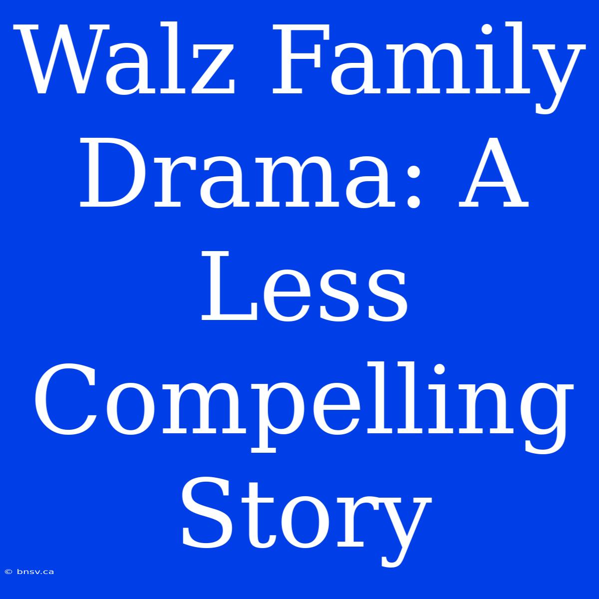 Walz Family Drama: A Less Compelling Story