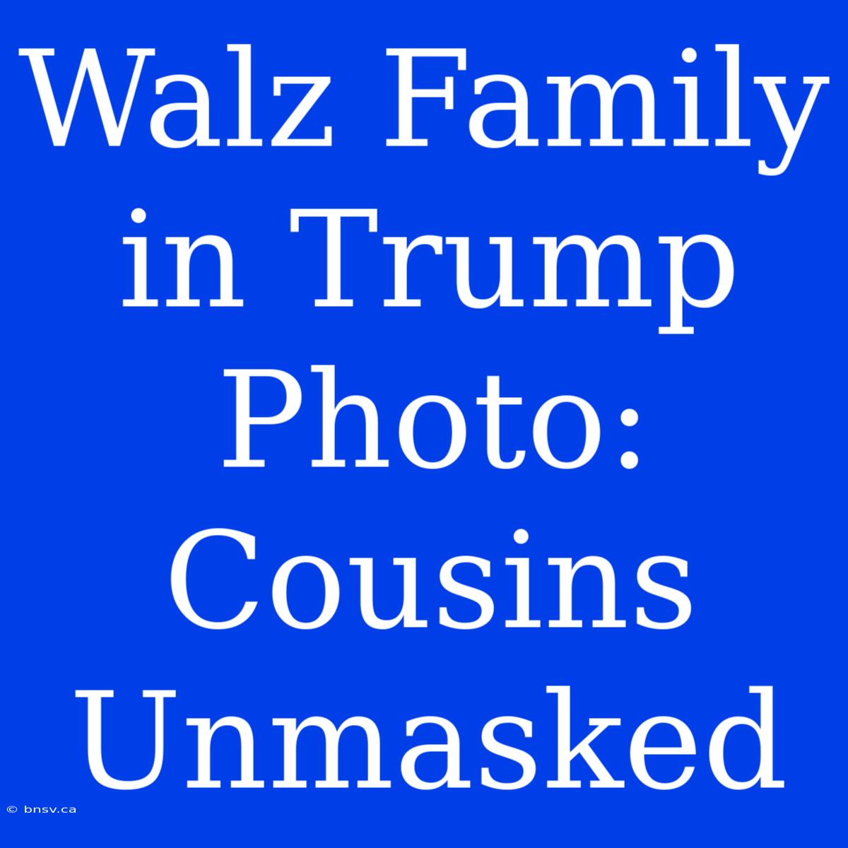 Walz Family In Trump Photo: Cousins Unmasked