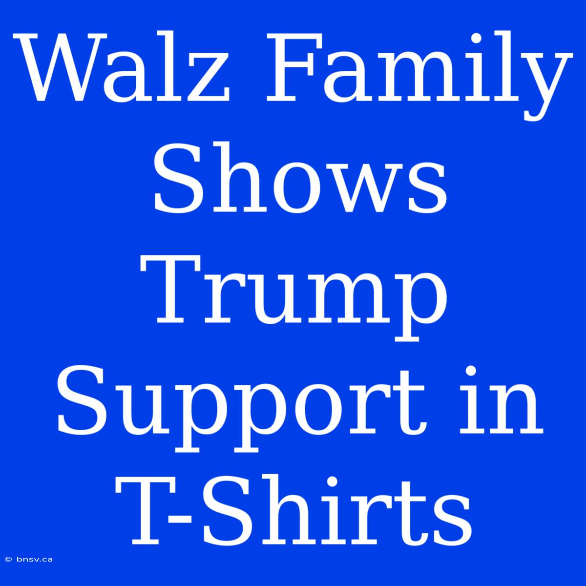 Walz Family Shows Trump Support In T-Shirts