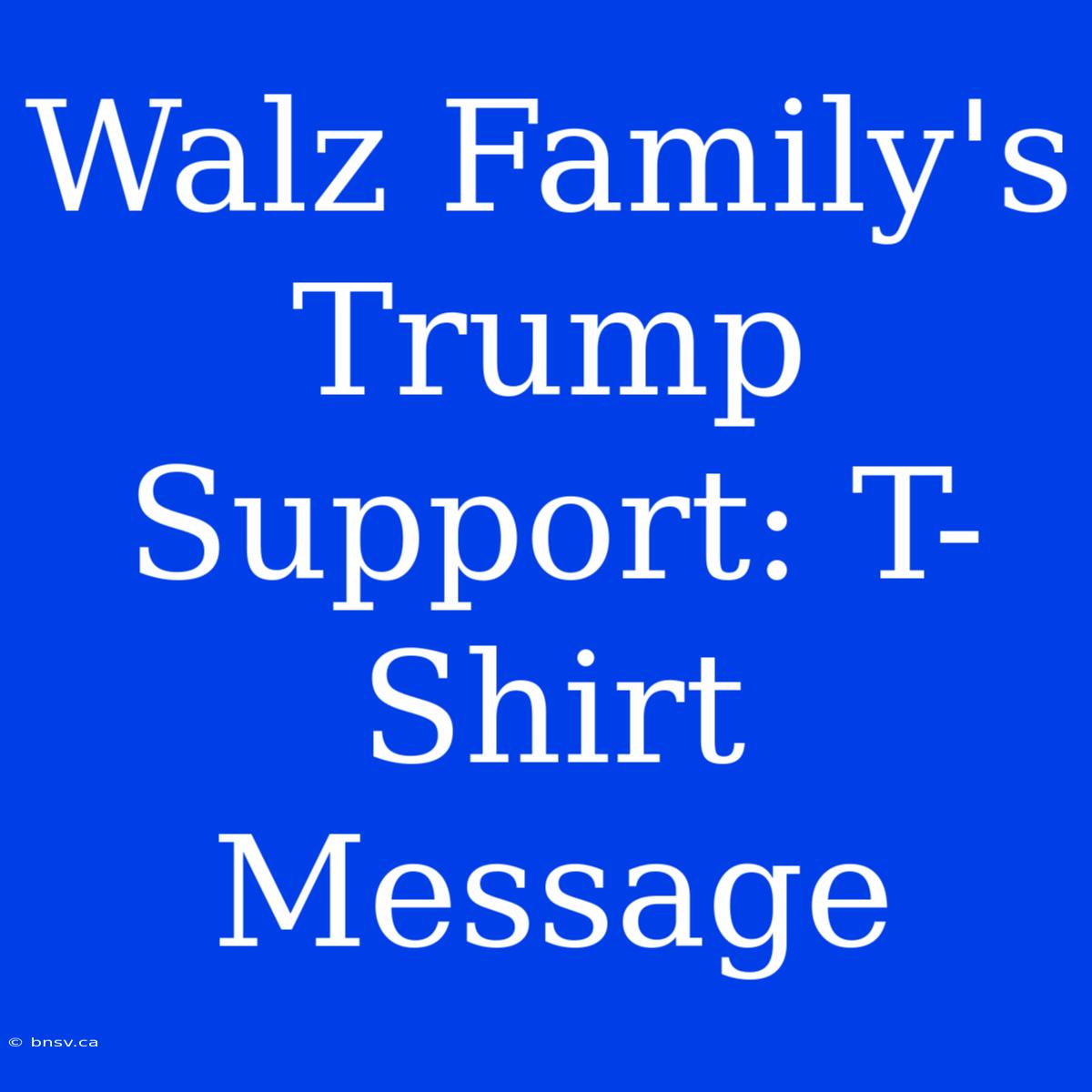 Walz Family's Trump Support: T-Shirt Message