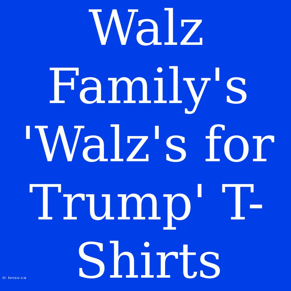 Walz Family's 'Walz's For Trump' T-Shirts