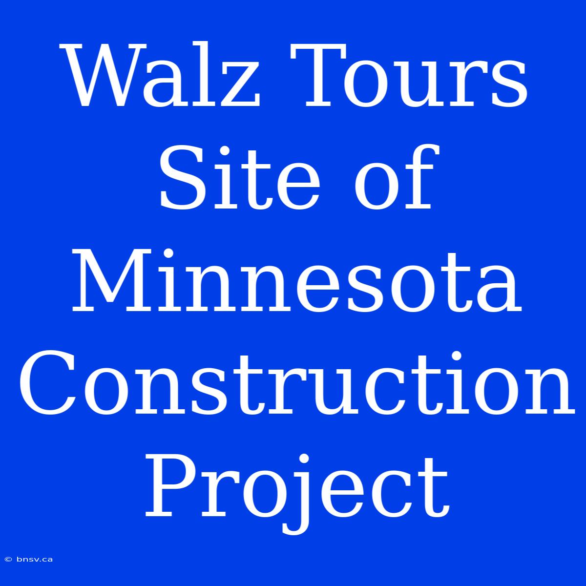 Walz Tours Site Of Minnesota Construction Project