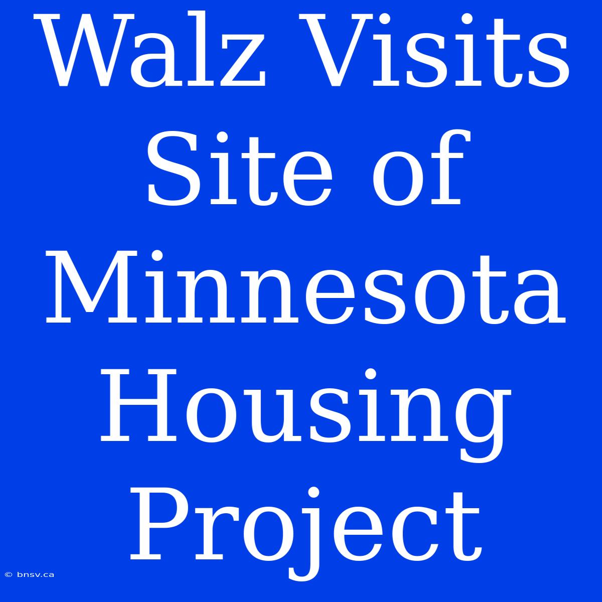 Walz Visits Site Of Minnesota Housing Project