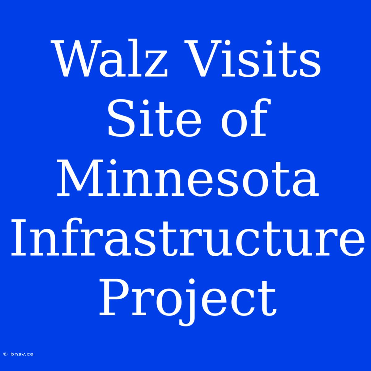 Walz Visits Site Of Minnesota Infrastructure Project