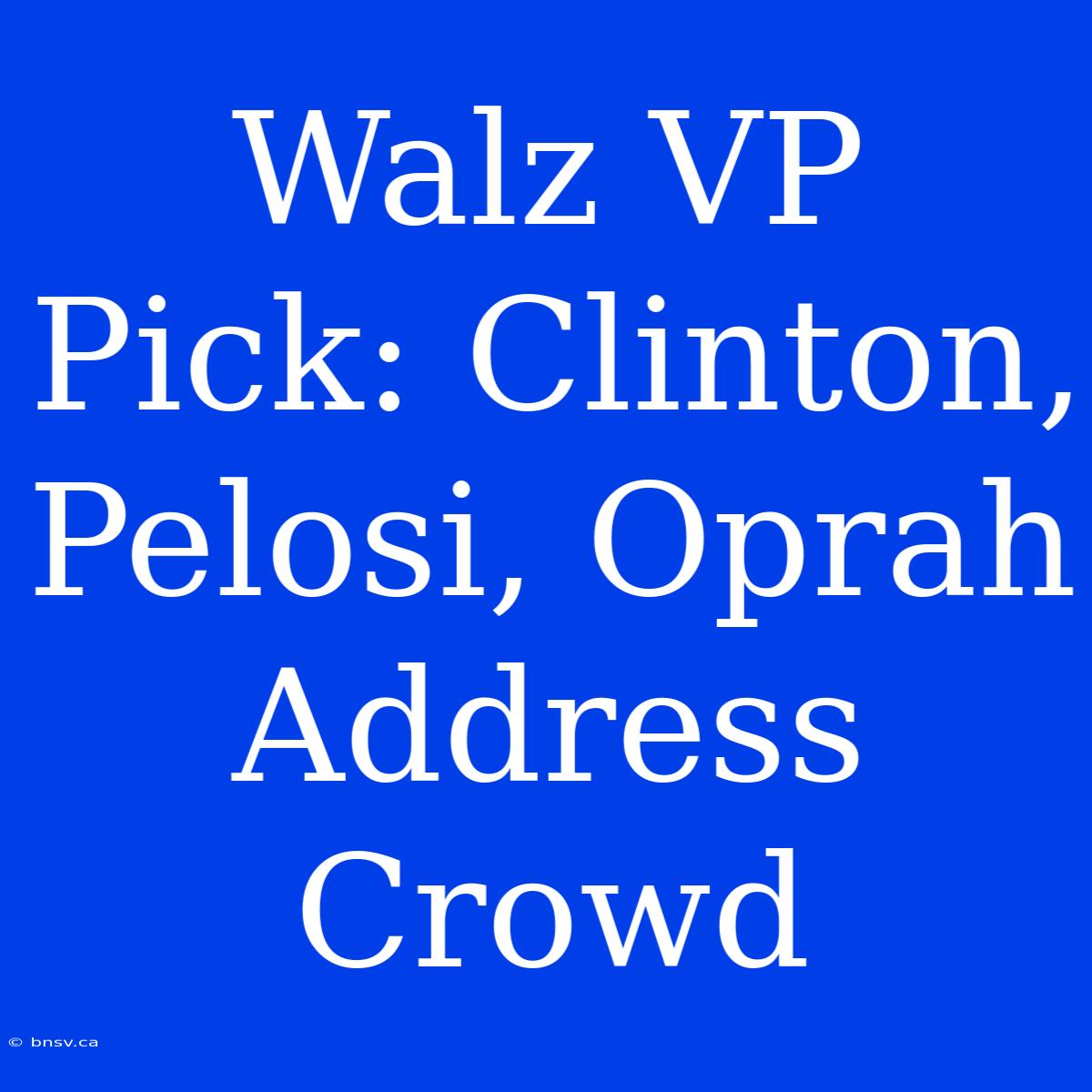 Walz VP Pick: Clinton, Pelosi, Oprah Address Crowd