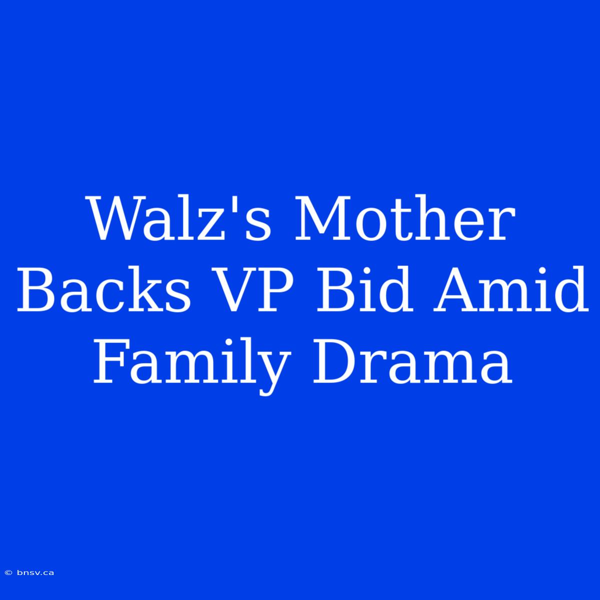 Walz's Mother Backs VP Bid Amid Family Drama