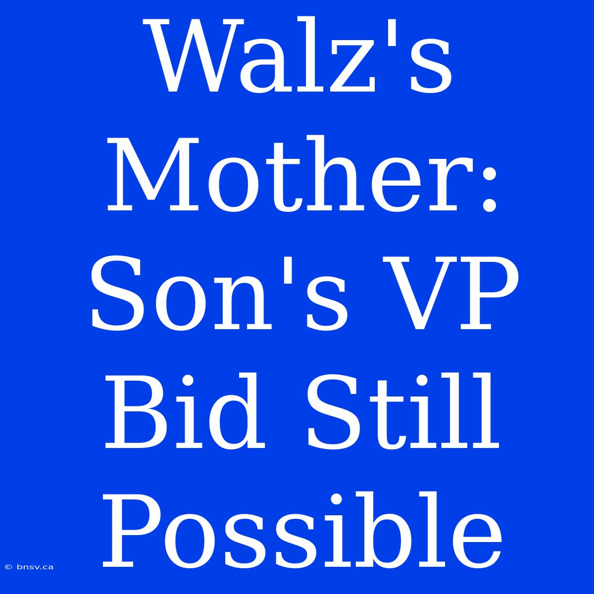 Walz's Mother: Son's VP Bid Still Possible