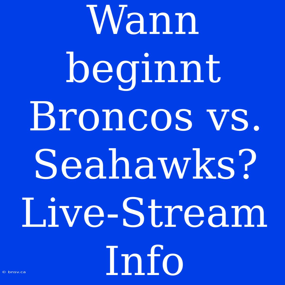 Wann Beginnt Broncos Vs. Seahawks? Live-Stream Info