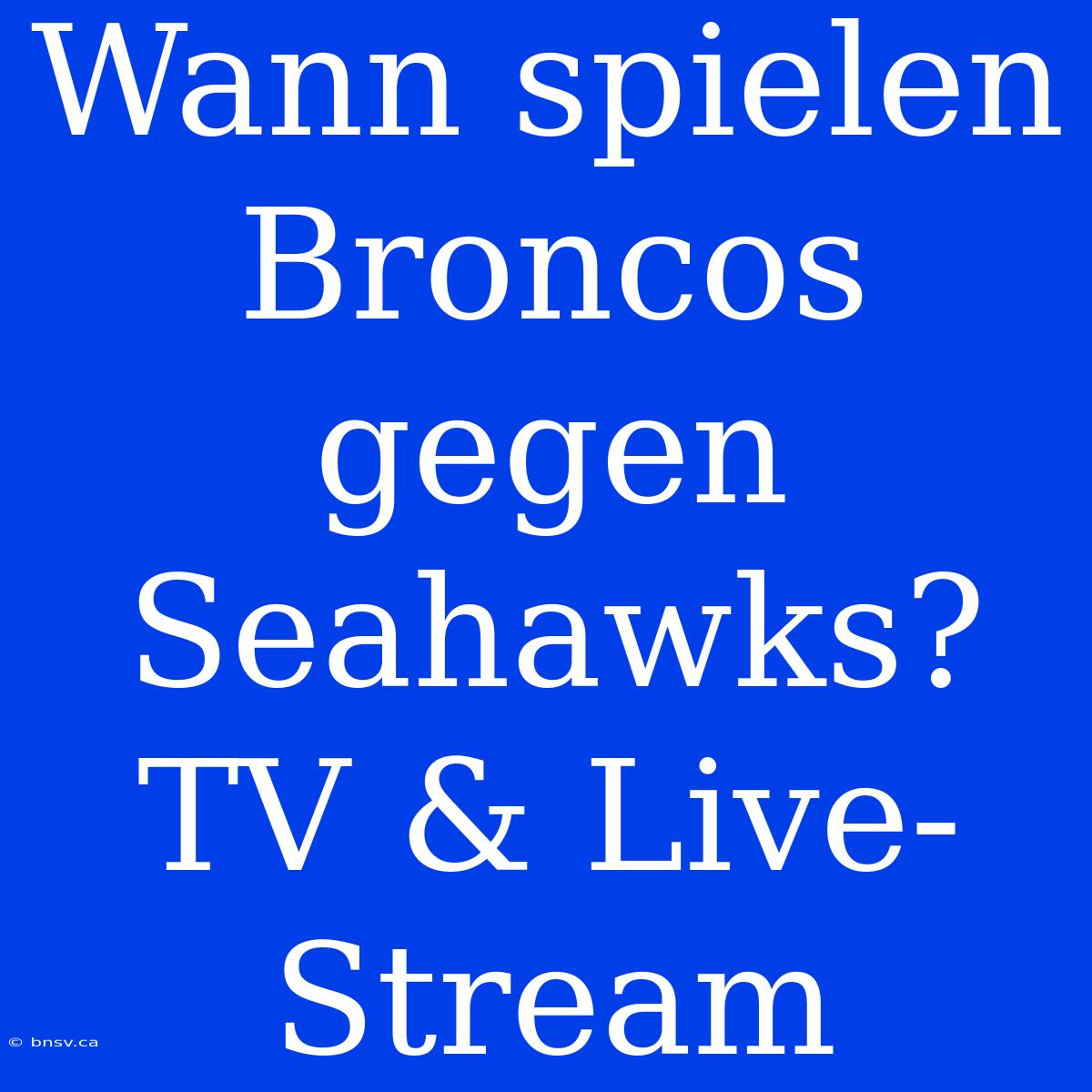 Wann Spielen Broncos Gegen Seahawks? TV & Live-Stream