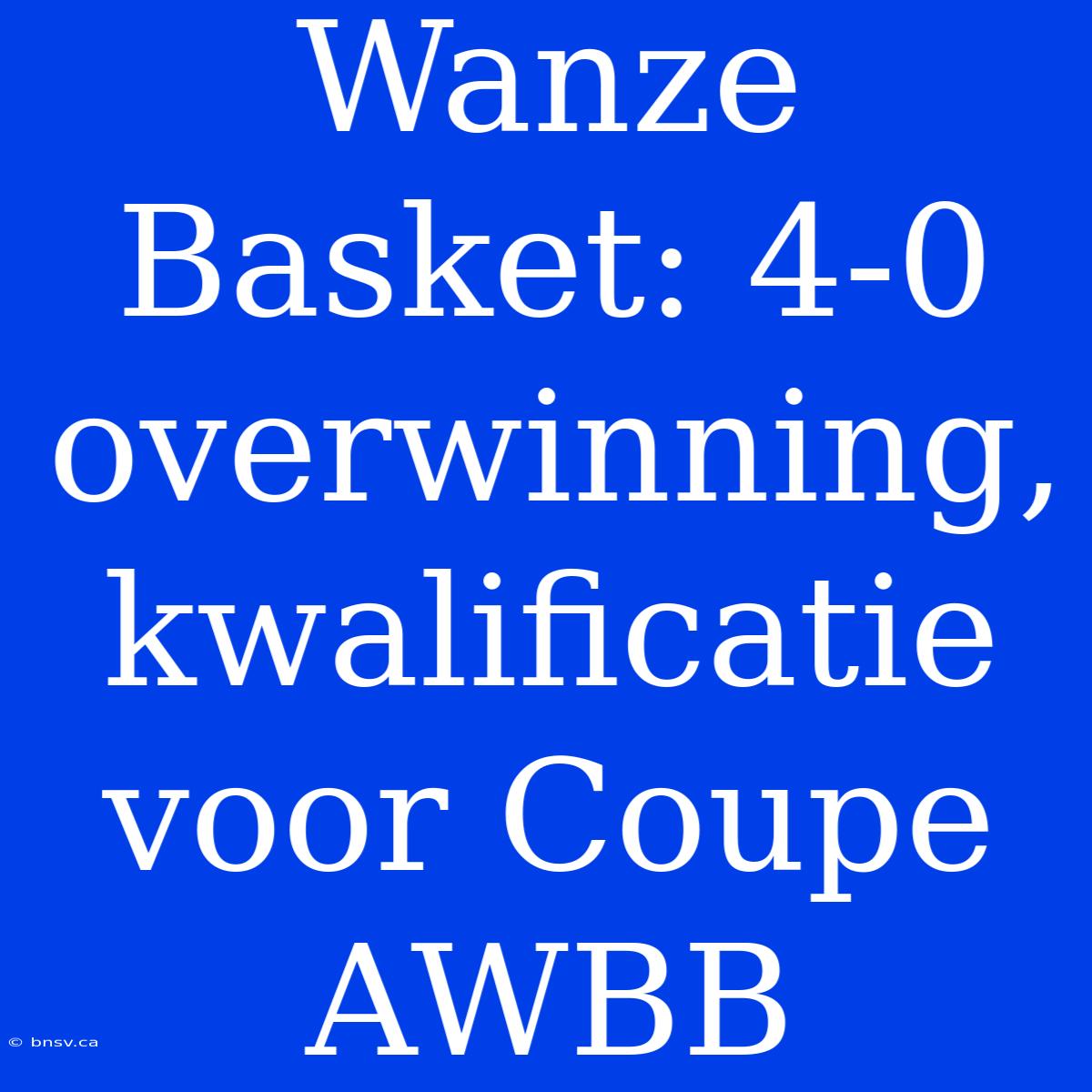 Wanze Basket: 4-0 Overwinning, Kwalificatie Voor Coupe AWBB