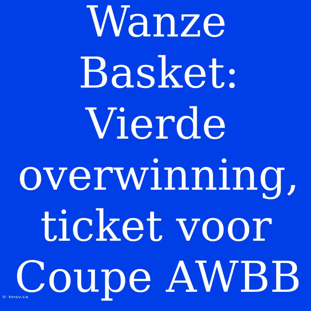 Wanze Basket: Vierde Overwinning, Ticket Voor Coupe AWBB