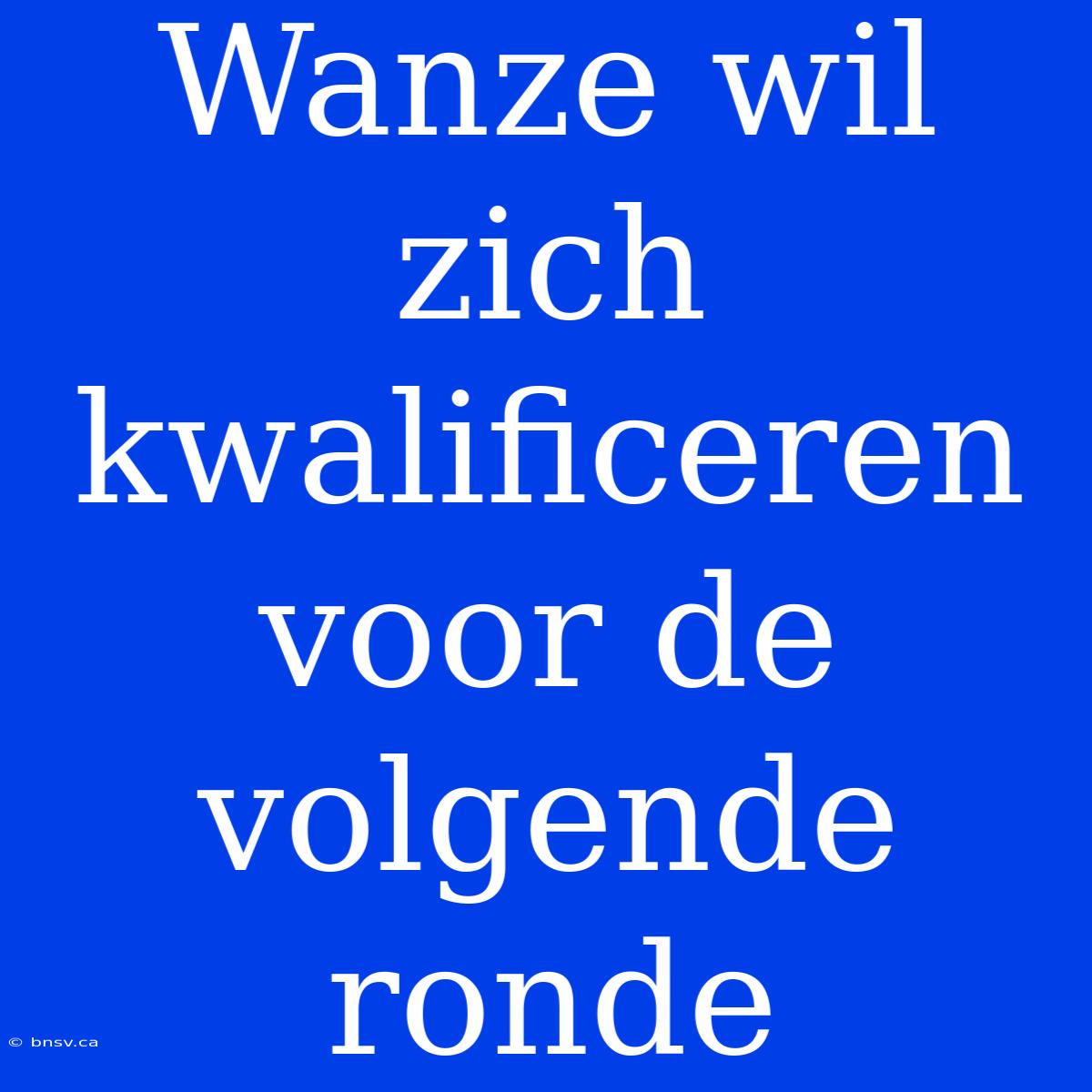 Wanze Wil Zich Kwalificeren Voor De Volgende Ronde