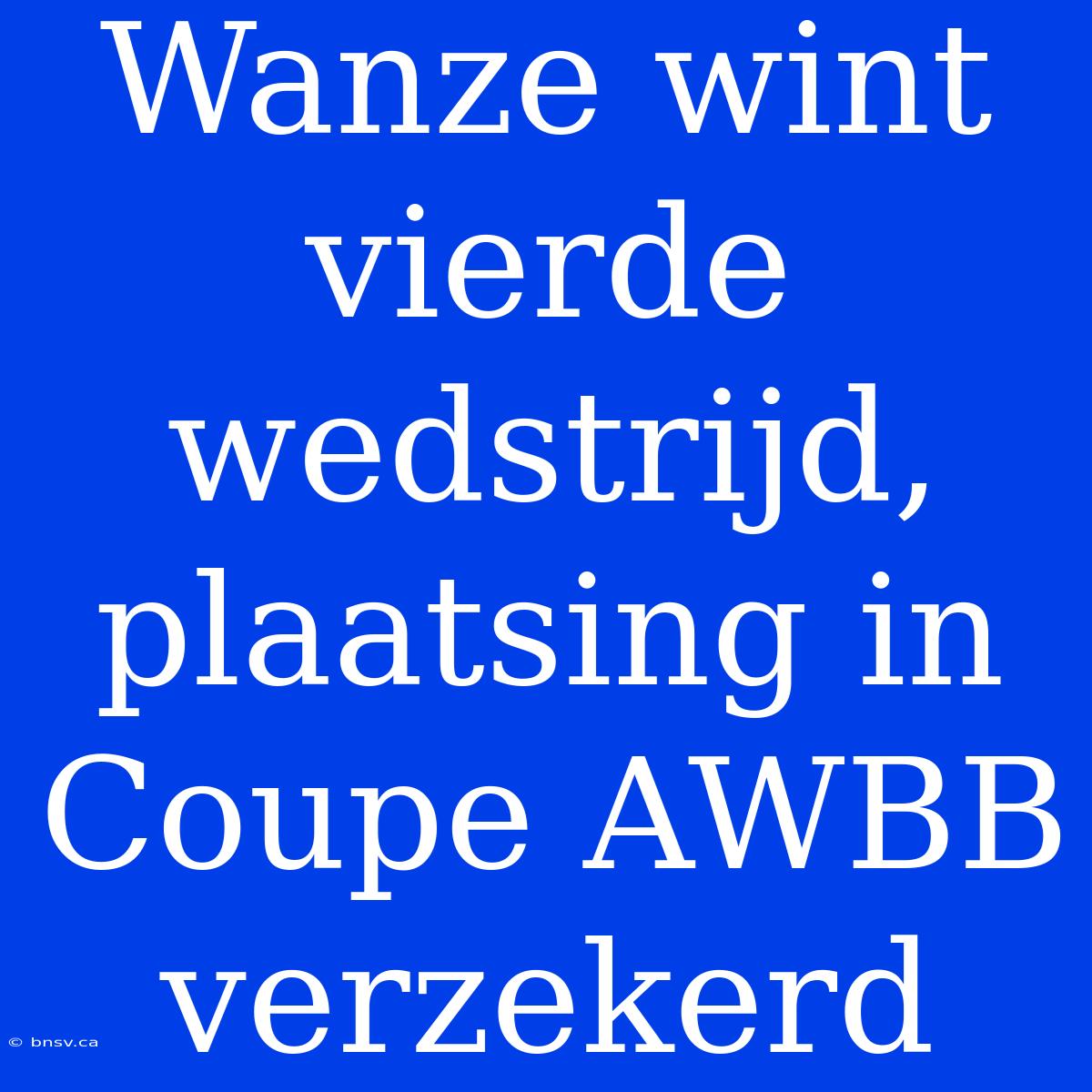 Wanze Wint Vierde Wedstrijd, Plaatsing In Coupe AWBB Verzekerd