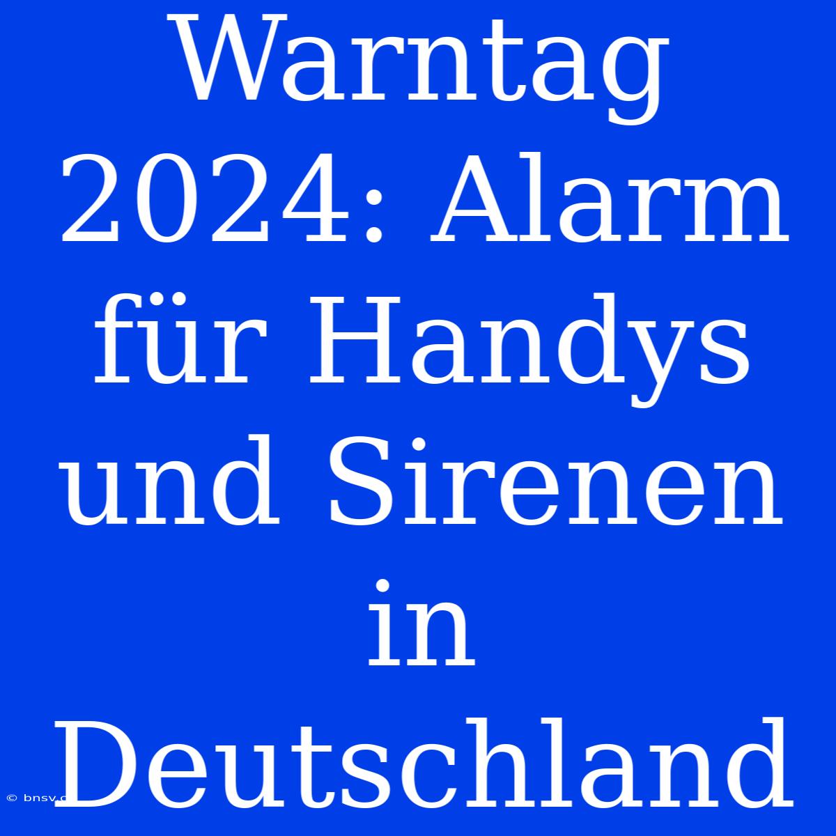 Warntag 2024: Alarm Für Handys Und Sirenen In Deutschland